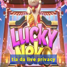 tia da live privacy